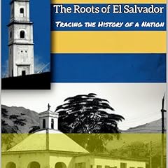 The Roots of El Salvador: Tracing the History of a Nation Audiobook By Sean Rust cover art