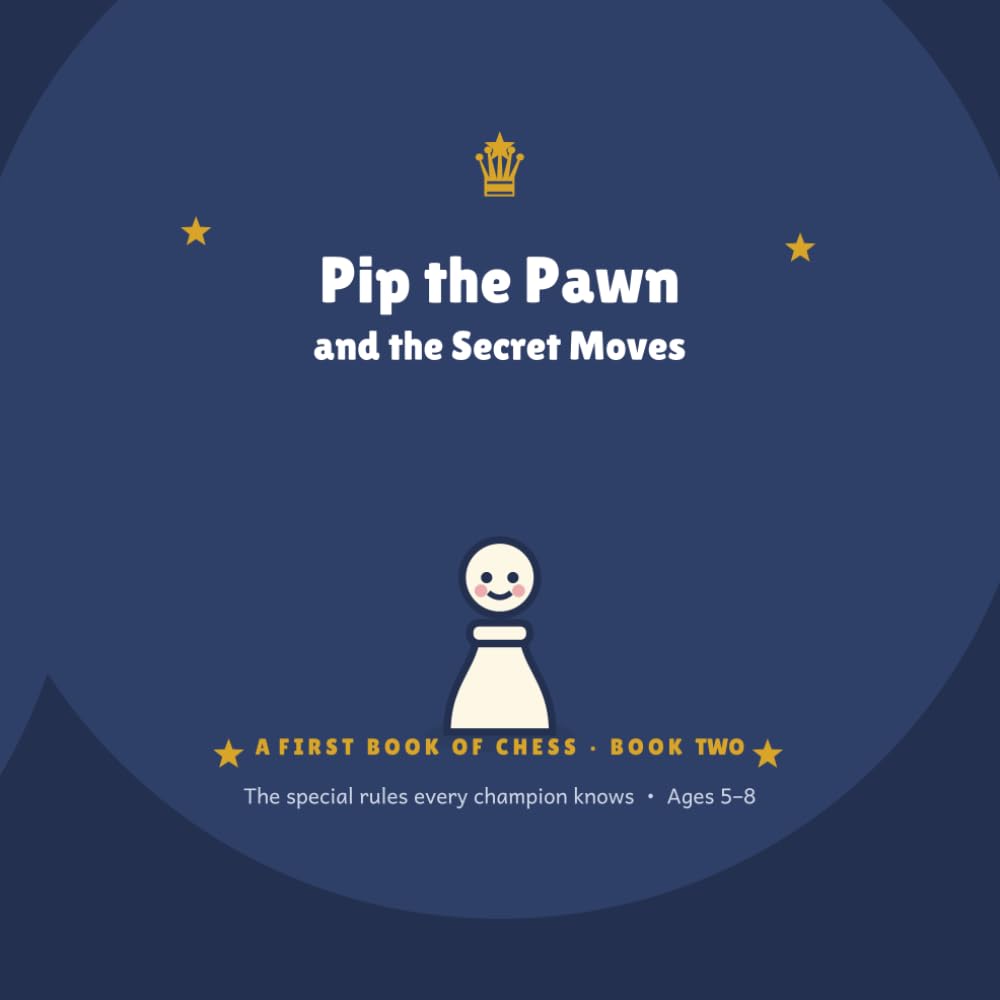 Pip the Pawn & the Secret Moves: A First Book of Chess - Book 2 (Pip the Pawn - A FIRST BOOK OF CHESS)