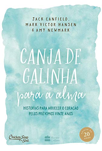 Canja de galinha para alma: Histórias para aquecer o coração pelos próximos vinte anos - Canfield, Jack