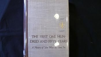 Hardcover The First One Hundred and Fifty Years: A History of John Wiley and Sons, Inc., 1807-1957 Book