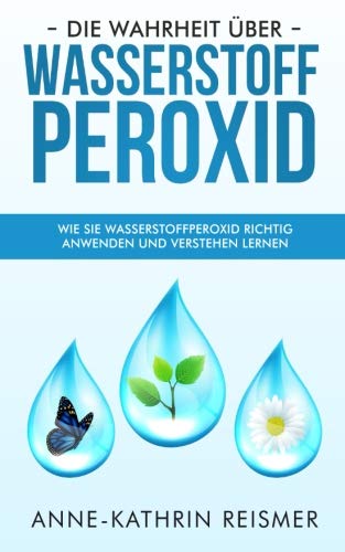 Die Wahrheit über Wasserstoffperoxid: Wie Sie Wasserstoffperoxid richtig anwenden und verstehen lernen