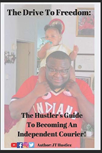 The Drive To Freedom: The Hustler's Guide To Becoming An Independent Courier (The Complete Hustler's Guide Series)