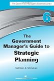 The Government Manager's Guide to Strategic Planning (Government Manager's Essential Library)