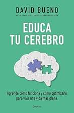 Educa tu cerebro: Aprende cómo funciona y cómo optimizarlo para disfrutar de una vida más plena