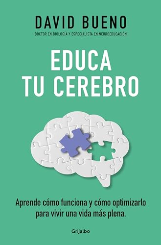 Educa tu cerebro: Aprende cómo funciona y cómo optimizarlo para disfrutar de una vida más plena