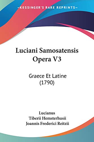 Luciani Samosatensis Opera V3: Graece Et Latine (1790) (Greek and Latin Edition)