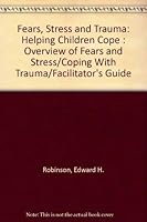 Fears, Stress and Trauma: Helping Children Cope : Overview of Fears and Stress/Coping With Trauma/Facilitator's Guide 1561091006 Book Cover