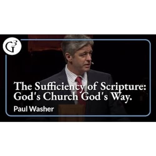 Paul Washer - The Sufficiency of Scripture_ God's Church God's Way