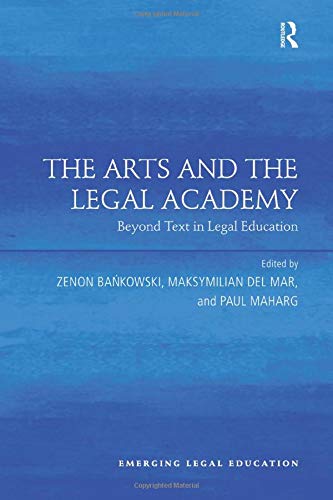 The Arts and the Legal Academy: Beyond Text in Legal Education (Emerging Legal Education)