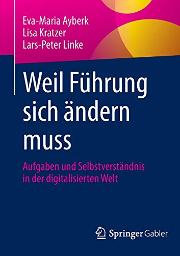 Weil Führung sich ändern muss: Aufgaben und Selbstverständnis in der digitalisierten Welt Weil Führung sich ändern muss: Aufgaben und Selbstverständnis in der digitalisierten Welt