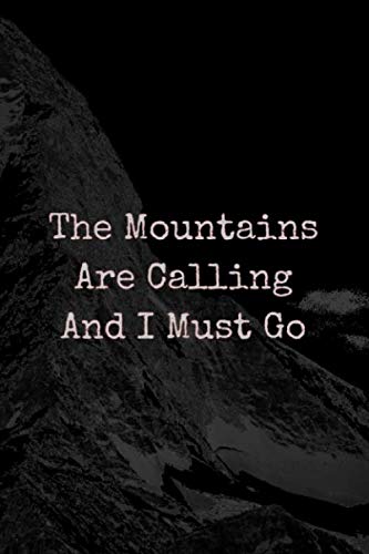 The Mountains Are Calling And I Must Go: Funny Notebook Journal Gag Gift for Mountain Climbing Enthusiasts, Mountaineers, Mountain Climbers, Wall ... Bikers, Mountain Hikers, Mountain Climbers