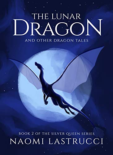 The Lunar Dragon and Other Dragon Tales: Another Collection of Short Dragon Stories (The Silver Queen Book 2)