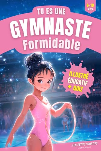 Gymnastique : Tu es une Gymnaste Formidable: Le cadeau gymnastique idéal pour transmettre la passion de ce sport à toutes les jeunes gymnastes. Une histoire illustrée sur la gymnastique artistique.