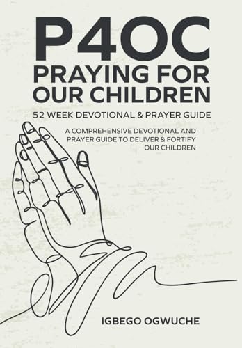 P4Oc Praying For Our Children 52 Week Devotional & Prayer Guide: A Comprehensive Devotional & Prayer Guide To Deliver & Fortify Our Children