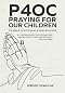 P4oc Praying for Our Children 52 Week Devotional & Prayer Guide: A Comprehensive Devotional & Prayer Guide to Deliver & Fortify Our Children P4oc Praying for Our Children 52 Week Devotional & Prayer Guide: A Comprehensive Devotional & Prayer Guide to Deliver & Fortify Our Children