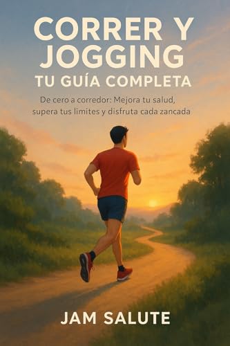 CORRER Y JOGGING: De Cero a Corredor - Mejora tu Salud, Supera tus Límites y Disfruta Cada Zancada