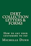 Debt Collection Letters & Forms: How to get your customers to pay (The Collecting Money Series) (Volume 17)