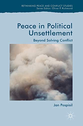 Peace in Political Unsettlement: Beyond Solving Conflict (Rethinking Peace and Conflict Studies)