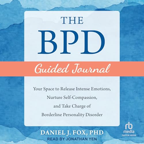 The BPD Guided Journal: Your Space to Release Intense Emotions, Nurture Self-Compassion, and Take Charge of Borderline Personality Disorder by Daniel J. Fox PhD episode artwork