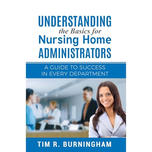 Understanding the Basics for Nursing Home Administrators by Tim R. Burningham episode artwork