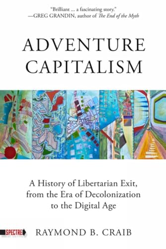 Adventure Capitalism: A History of Libertarian Exit, from the Era of Decolonization to the Digital Age (Spectre)