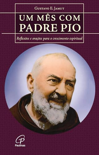 Um mês com Padre Pio: Reflexões e orações para o crescimento espi...