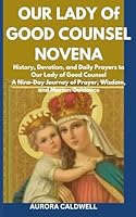 Our Lady of Good Counsel Novena: Our Lady of Good Counsel A Nine- Day Journey of Prayer,Wisdom, and Marian Guidance. B0F5QCDVHK Book Cover