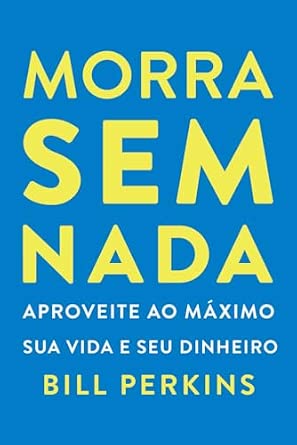 Capa do livro Morra sem nada: Aproveite ao máximo sua vida e seu dinheiro e morra zerado