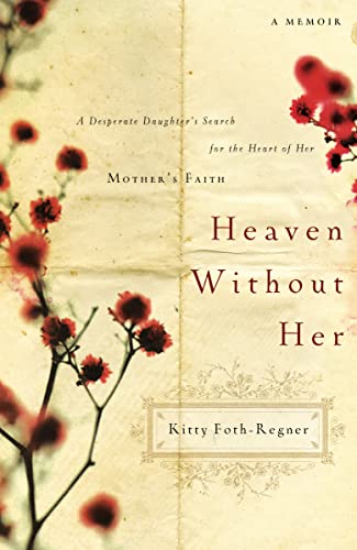 Heaven Without Her: A Desperate Daughter's Search for the Heart of Her Mother's Faith Heaven Without Her: A Desperate Daughter's Search for the Heart of Her Mother's Faith