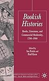 Bookish Histories: Books, Literature, and Commercial Modernity, 1700-1900 (Palgrave Studies in the Enlightenment, Romanticism and Cultures of Print)