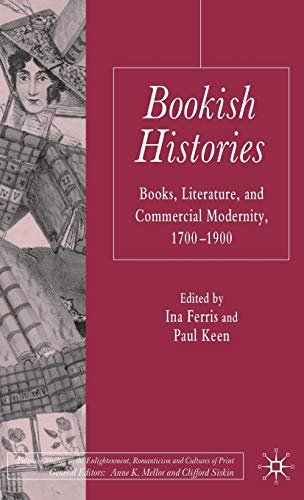 Bookish Histories: Books, Literature, and Commercial Modernity, 1700-1900 (Palgrave Studies in the Enlightenment, Romanticism and Cultures of Print)
