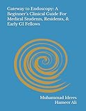 Gateway to Endoscopy: A Beginners Clinical Guide For Medical Students, Residents, & Early GI Fellows