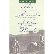 The Minds of the West: Ethnocultural Evolution in the Rural Middle West, 1830-1917
