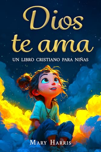Dios te ama   Un libro cristiano para niñas: Historias inspiradoras sobre la fe, la confianza y la amistad