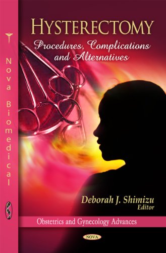 Hysterectomy: Procedures, Complications and Alternatives (Obstetrics and Gynecology Advances: Surgery- Procedures, Complications and Results)
