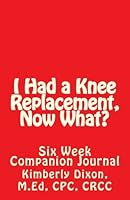 I Had a Knee Replacement, Now What?: Six Week Companion Journal 1535379111 Book Cover