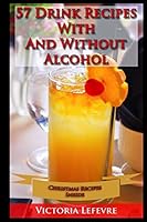 57 Drink Recipes Whit and Without Alcohol 1505633257 Book Cover