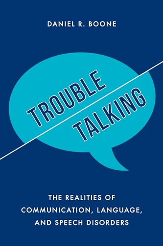 Trouble Talking: The Realities of Communication, Language, and Speech Disorders