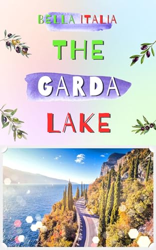 The Garda Lake: The Towns Guide.: Your Ultimate Travel Companion to Italy’s Most Enchanting Lake Towns