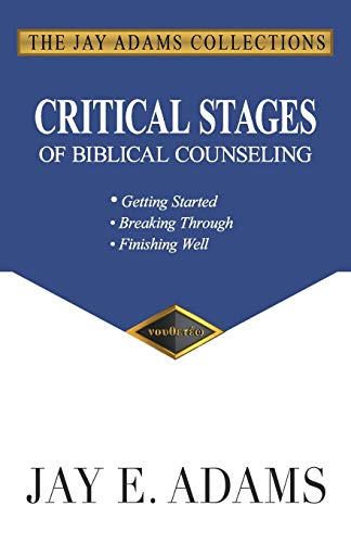 Critical Stages of Biblical Counseling: Getting Started, Breaking Through, Finishing Well