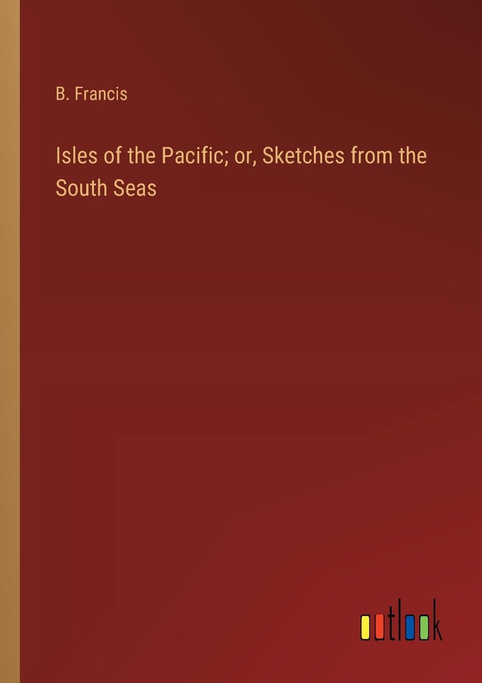 Isles of the Pacific; or, Sketches from the South Seas