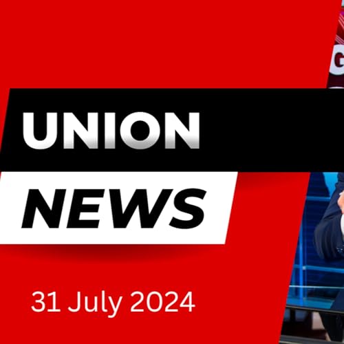 Union News 31st of July 2024