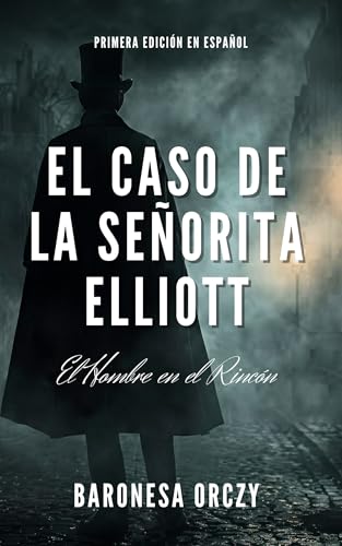 El Caso de la Señorita Elliott: Los Misterios del Hombre en el Rincón: 12 Relatos de Crimen, Deducción Lógica y Detectives de la Edad de Oro (Misterios y Aventuras de la Baronesa Orczy nº 1)
