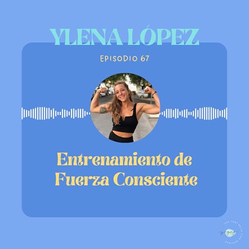 67. Entrenamiento de fuerza consciente: el m&eacute;todo que no agota ni quema con Ylena L&oacute;pez
