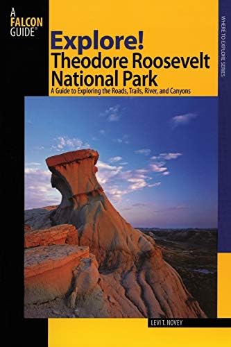 Explore! Theodore Roosevelt National Park: A Guide To Exploring The Roads, Trails, River, And Canyons (Exploring Series)