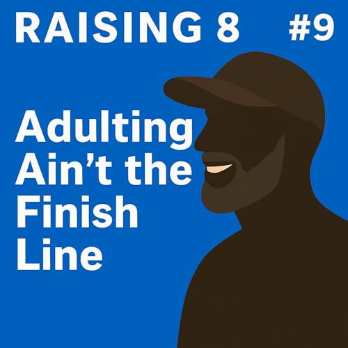 🎙️ Raising 8 – Episode #9: “Adulting Ain’t the Finish Line”