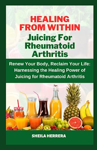 Healing from Within: Juicing for Rheumatoid Arthritis: