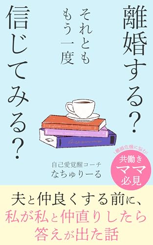 離婚する?それとも、もう一度信じてみる?: 夫と仲良くする前に、私が私と仲直りしたら答えが出た話