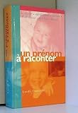 Un Prenom A Raconter. Origine. Signification. Histoire. Tout Savoir Pour Bien Choisir de Lucille Dumoulin