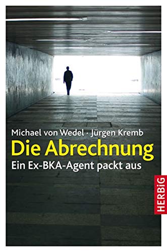 Die Abrechnung: Ein Ex-BKA-Agent packt aus Die Abrechnung: Ein Ex-BKA-Agent packt aus